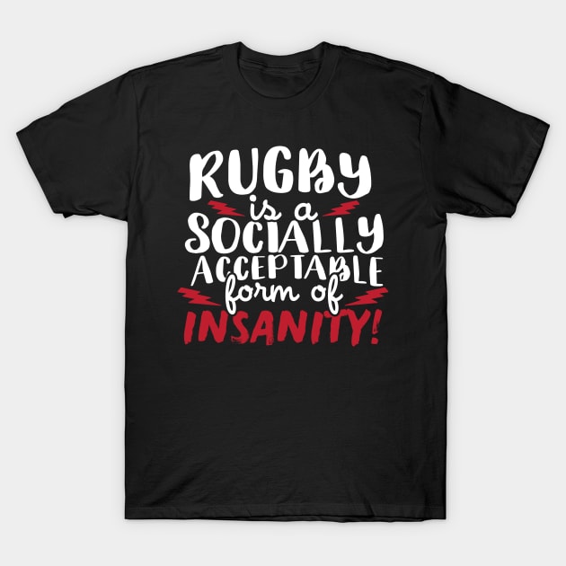 Rugby Is A Socially Acceptable Form Of Insanity T-Shirt by thingsandthings